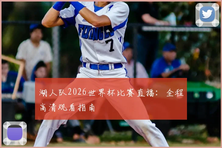 湖人队2026世界杯比赛直播:全程高清观看指南